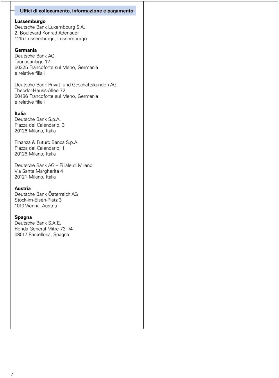 Geschäftskunden AG Theodor-Heuss-Allee 72 60486 Francoforte sul Meno, Germania e relative filiali Italia Deutsche Bank S.p.A. Piazza del Calendario, 3 20126 Milano, Italia Finanza & Futuro Banca S.