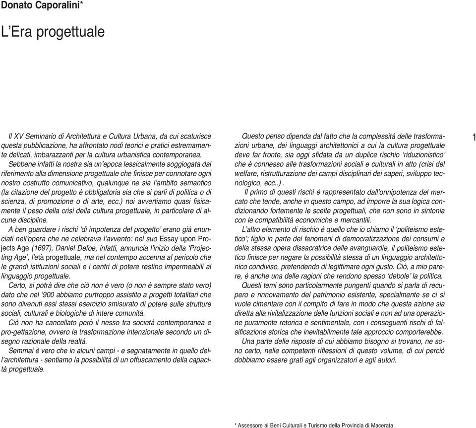 Sebbene infatti la nostra sia un epoca lessicalmente soggiogata dal riferimento alla dimensione progettuale che finisce per connotare ogni nostro costrutto comunicativo, qualunque ne sia l ambito