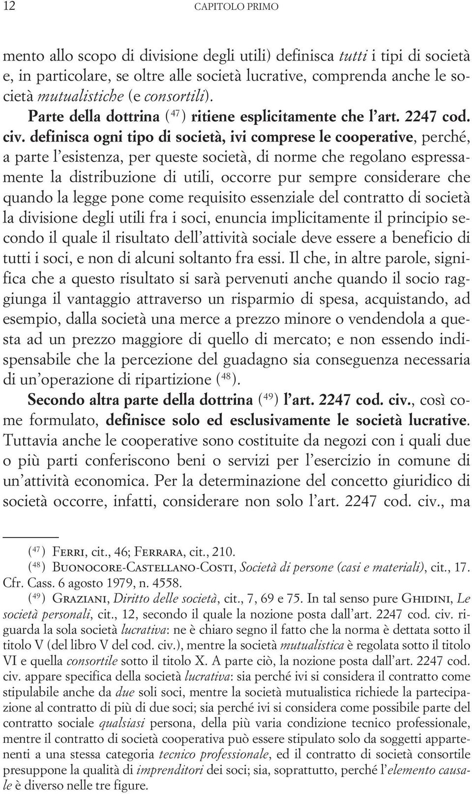 definisca ogni tipo di società, ivi comprese le cooperative, perché, a parte l esistenza, per queste società, di norme che regolano espressamente la distribuzione di utili, occorre pur sempre