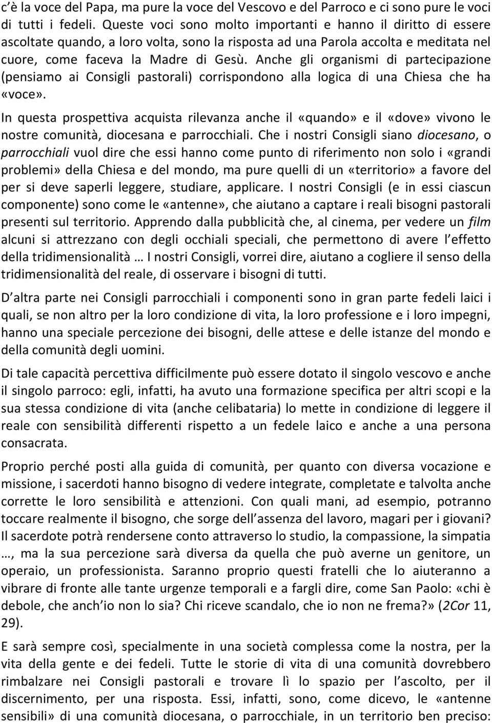 Anche gli organismi di partecipazione (pensiamo ai Consigli pastorali) corrispondono alla logica di una Chiesa che ha «voce».