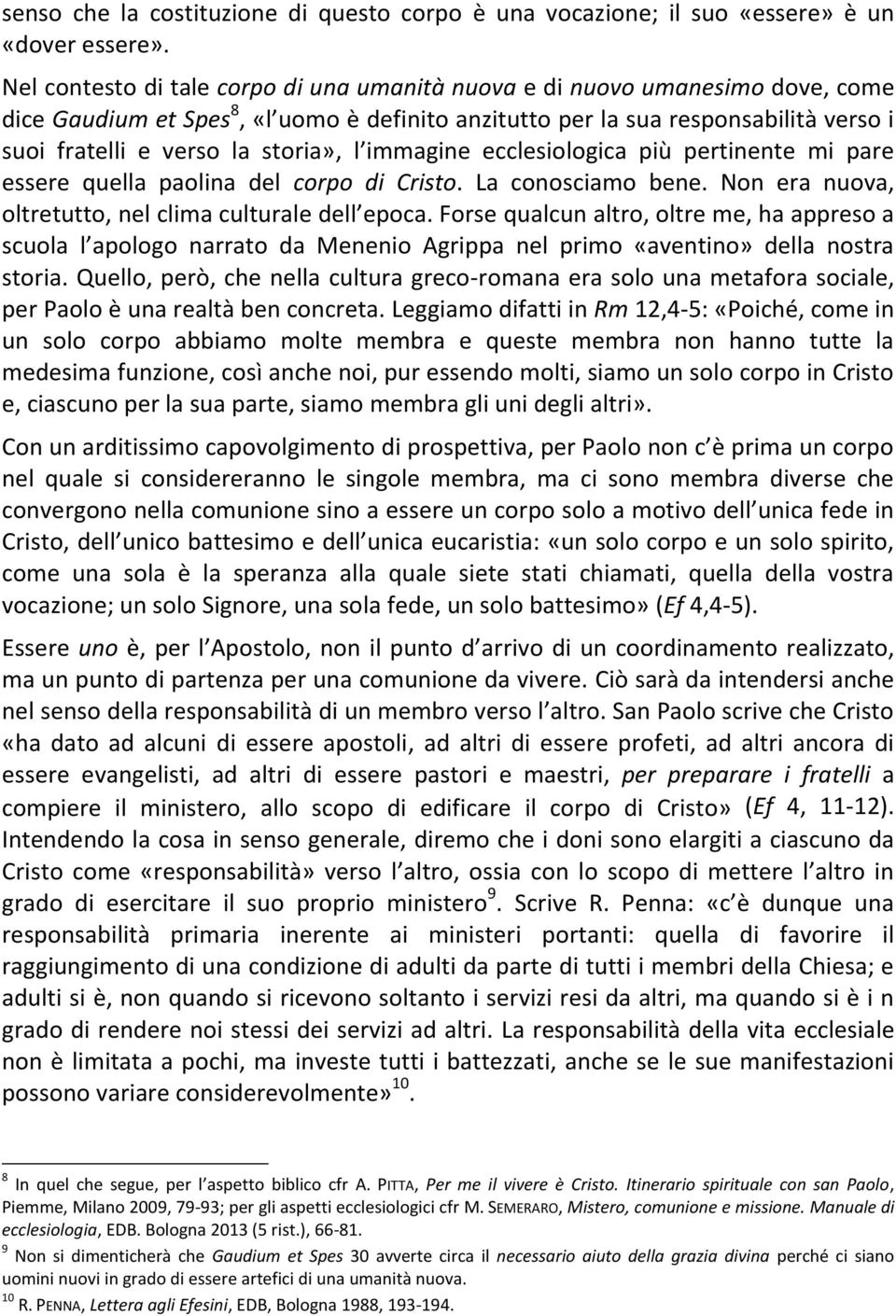 storia», l immagine ecclesiologica più pertinente mi pare essere quella paolina del corpo di Cristo. La conosciamo bene. Non era nuova, oltretutto, nel clima culturale dell epoca.