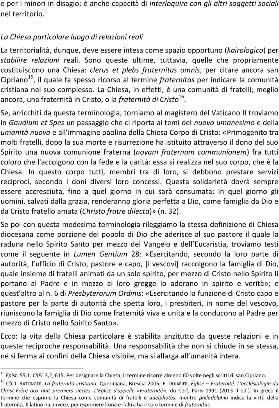 Sono queste ultime, tuttavia, quelle che propriamente costituiscono una Chiesa: clerus et plebs fraternitas omnis, per citare ancora san Cipriano 15, il quale fa spesso ricorso al termine fraternitas