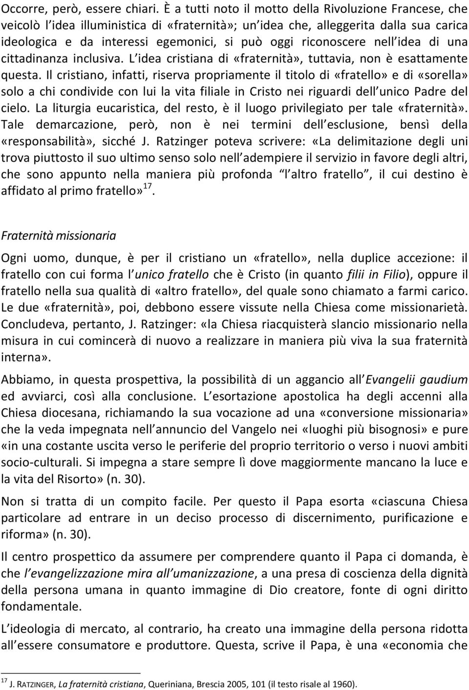 riconoscere nell idea di una cittadinanza inclusiva. L idea cristiana di «fraternità», tuttavia, non è esattamente questa.