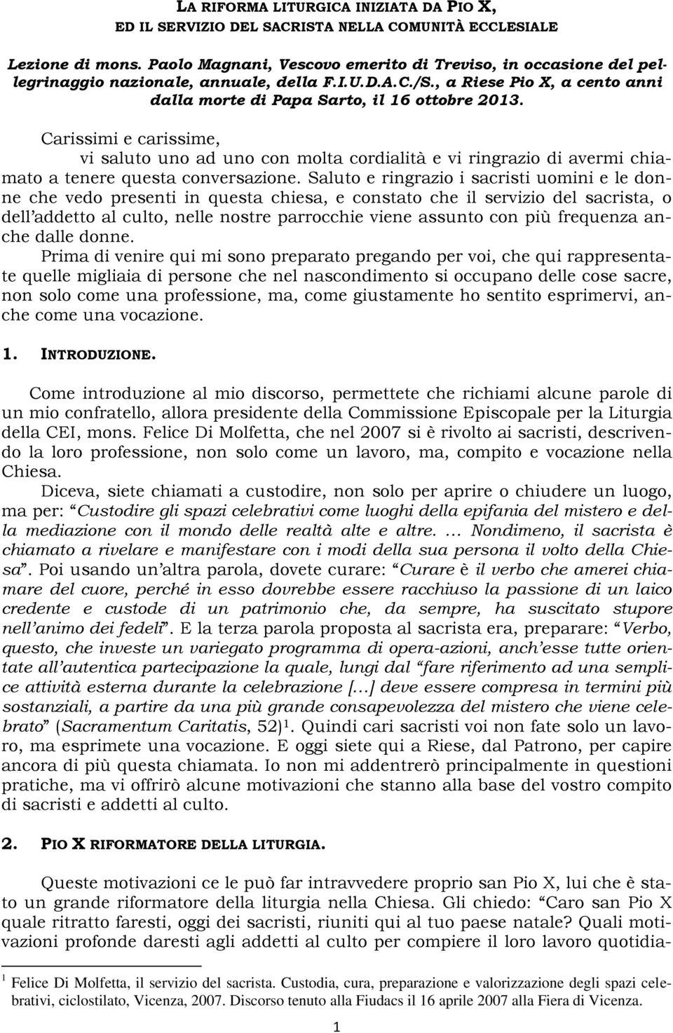 Carissimi e carissime, vi saluto uno ad uno con molta cordialità e vi ringrazio di avermi chiamato a tenere questa conversazione.