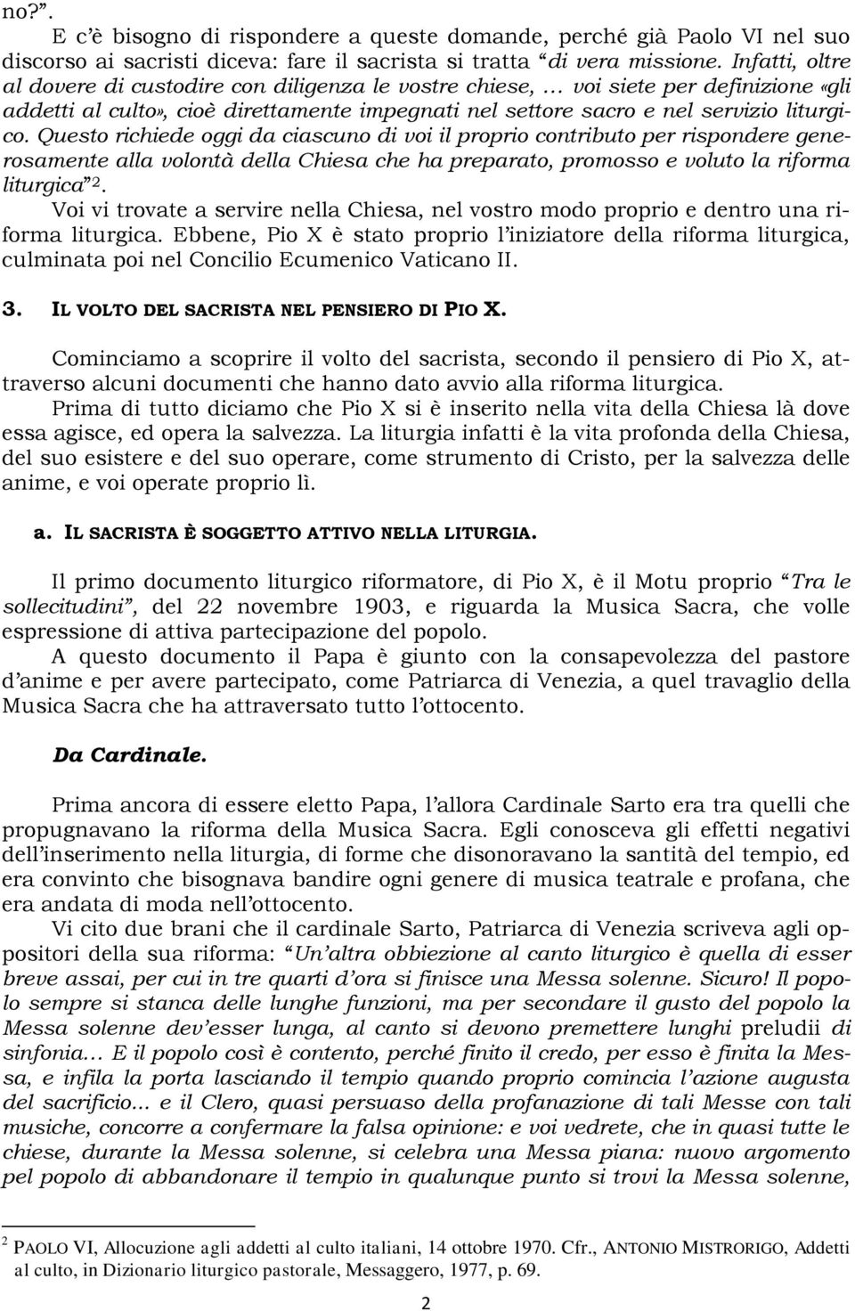 Questo richiede oggi da ciascuno di voi il proprio contributo per rispondere generosamente alla volontà della Chiesa che ha preparato, promosso e voluto la riforma liturgica 2.