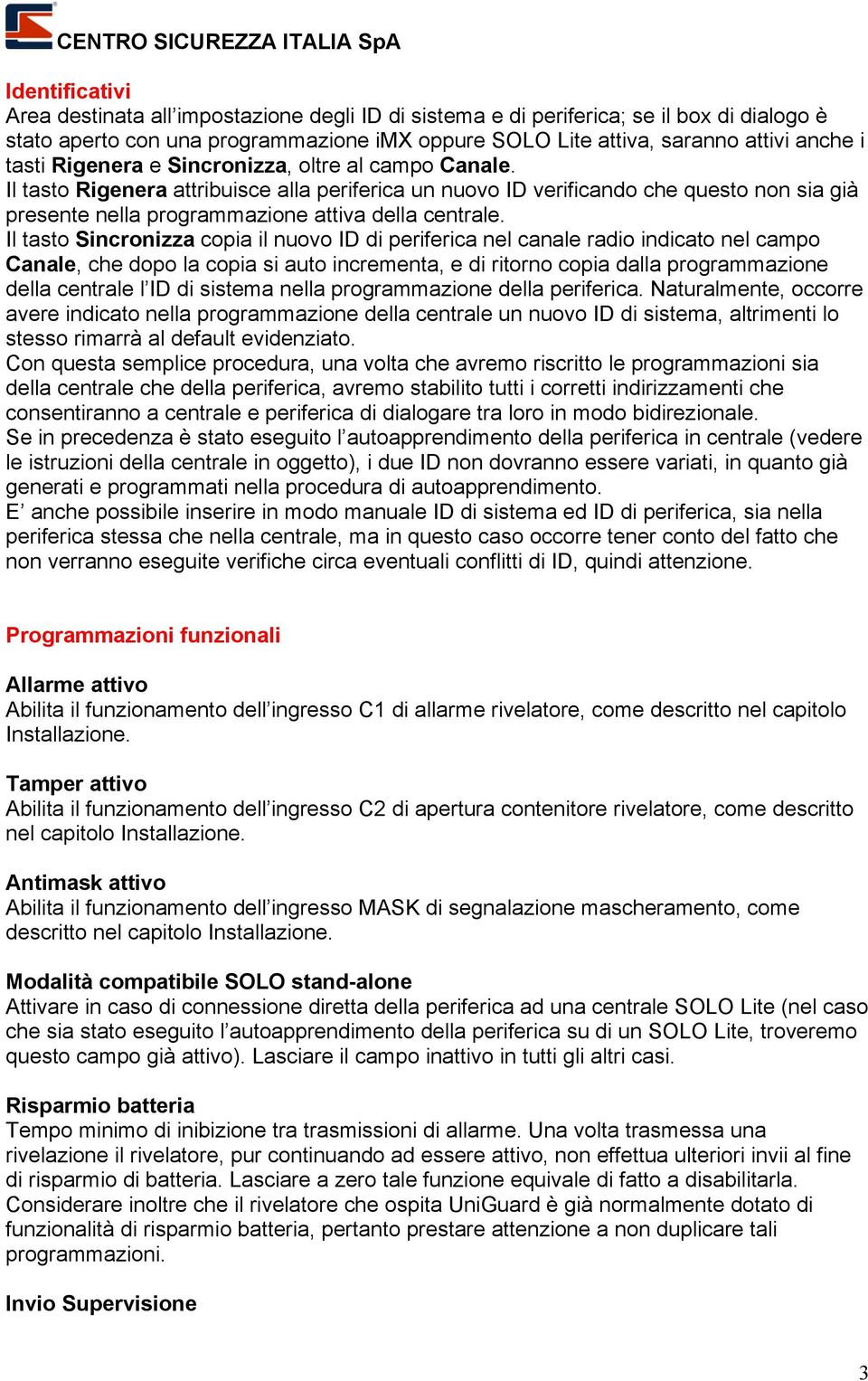 Il tasto Sincronizza copia il nuovo ID di periferica nel canale radio indicato nel campo Canale, che dopo la copia si auto incrementa, e di ritorno copia dalla programmazione della centrale l ID di