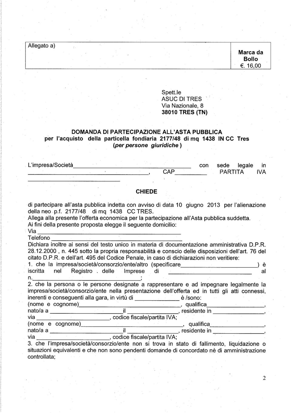 L'impresa/Società con sede legale in CAP PARTITA IVA CHIEDE di partecipare all'asta pubblica indetta con avviso di data 10 giugno 2013 per l'alienazione della neo.p.f. 2177/48 di mq 1438 CC TRES.