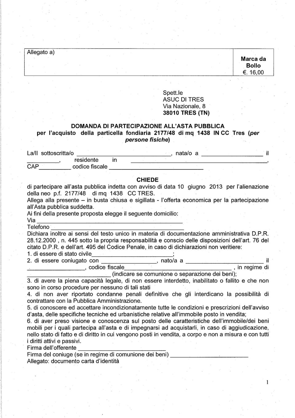 sottoscritta/o, nata/o a, residente in CAP codice fiscale CHIEDE di partecipare all'asta pubblica indetta con avviso di data 10 giugno 2013 per l'alienazione della neo p.f. 2177/48 di mq 1438 CC TRES.