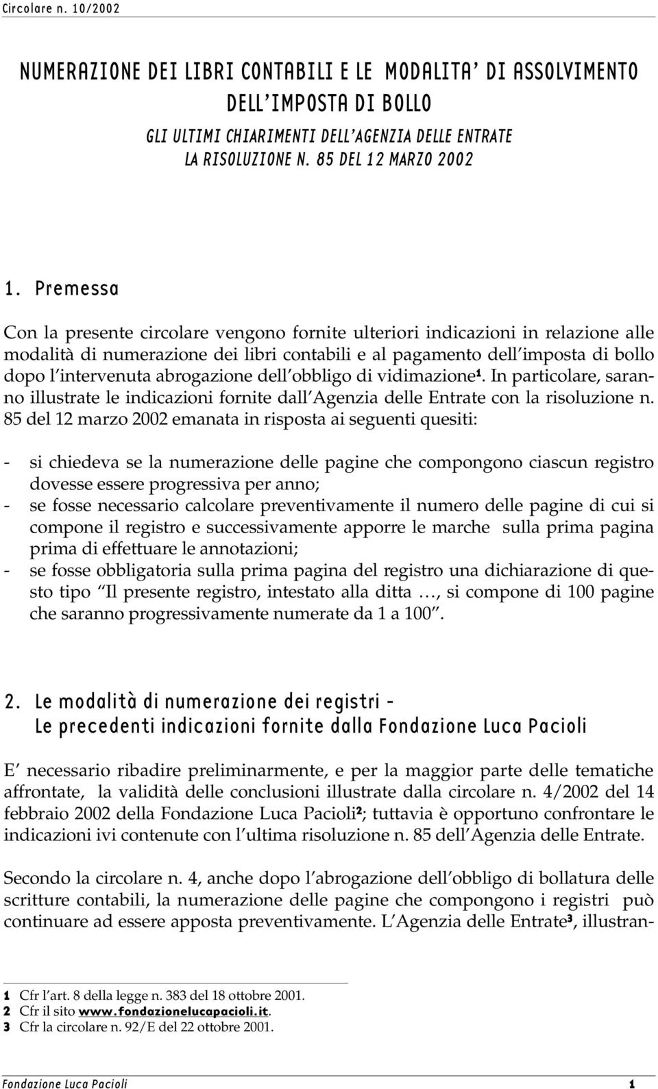 abrogazione dell obbligo di vidimazione 1. In particolare, saranno illustrate le indicazioni fornite dall Agenzia delle Entrate con la risoluzione n.