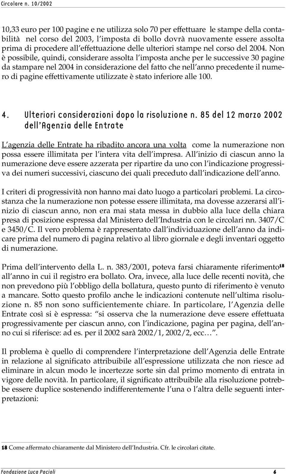 Non è possibile, quindi, considerare assolta l imposta anche per le successive 30 pagine da stampare nel 2004 in considerazione del fatto che nell anno precedente il numero di pagine effettivamente