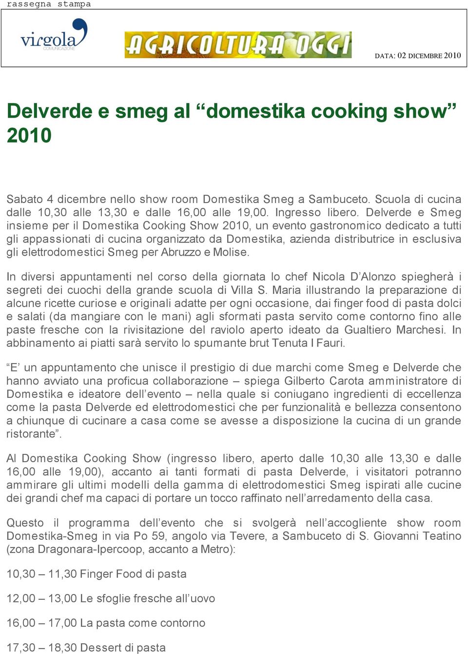 Delverde e Smeg insieme per il Domestika Cooking Show 2010, un evento gastronomico dedicato a tutti gli appassionati di cucina organizzato da Domestika, azienda distributrice in esclusiva gli