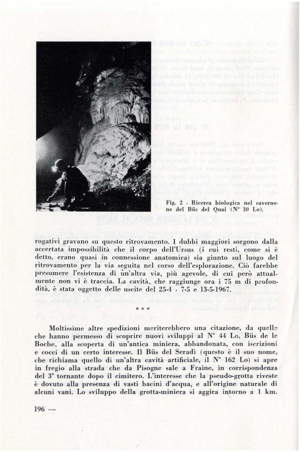 seguita nel corso dell'esplorazione. Ciò farebbe presumere l'esistenza di lin'altra via, più agevole, di cui però attualmente non vi è traccia.