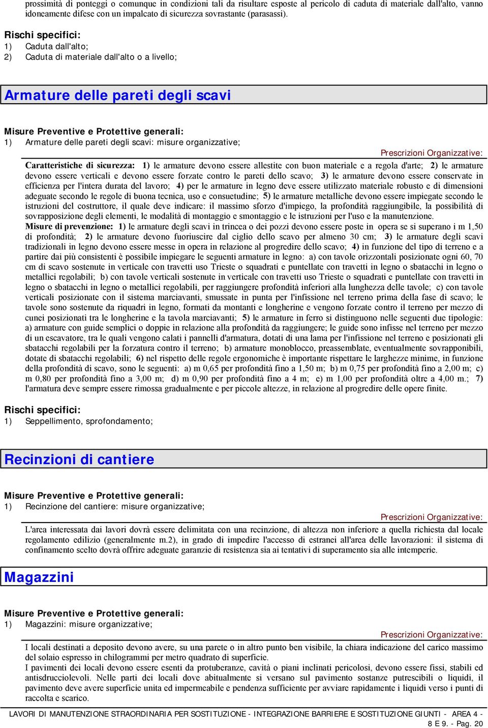 armature devono essere allestite con buon materiale e a regola d'arte; 2) le armature devono essere verticali e devono essere forzate contro le pareti dello scavo; 3) le armature devono essere