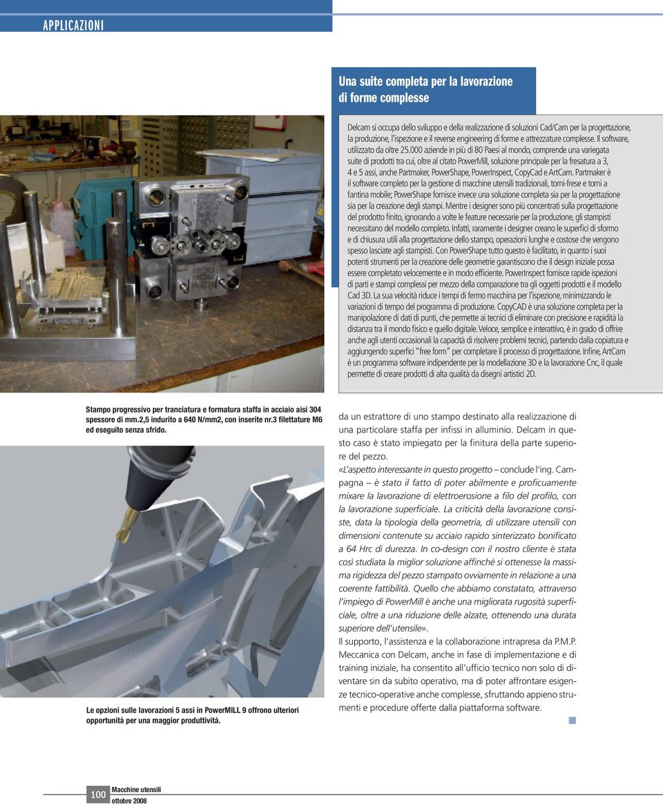 000 aziende in più di 80 Paesi al mondo, comprende una variegata suite di prodotti tra cui, oltre al citato PowerMill, soluzione principale per la fresatura a 3, 4 e 5 assi, anche Partmaker,