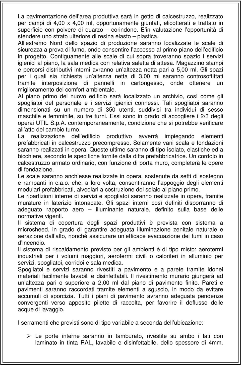 All estremo Nord dello spazio di produzione saranno localizzate le scale di sicurezza a prova di fumo, onde consentire l accesso al primo piano dell edificio in progetto.