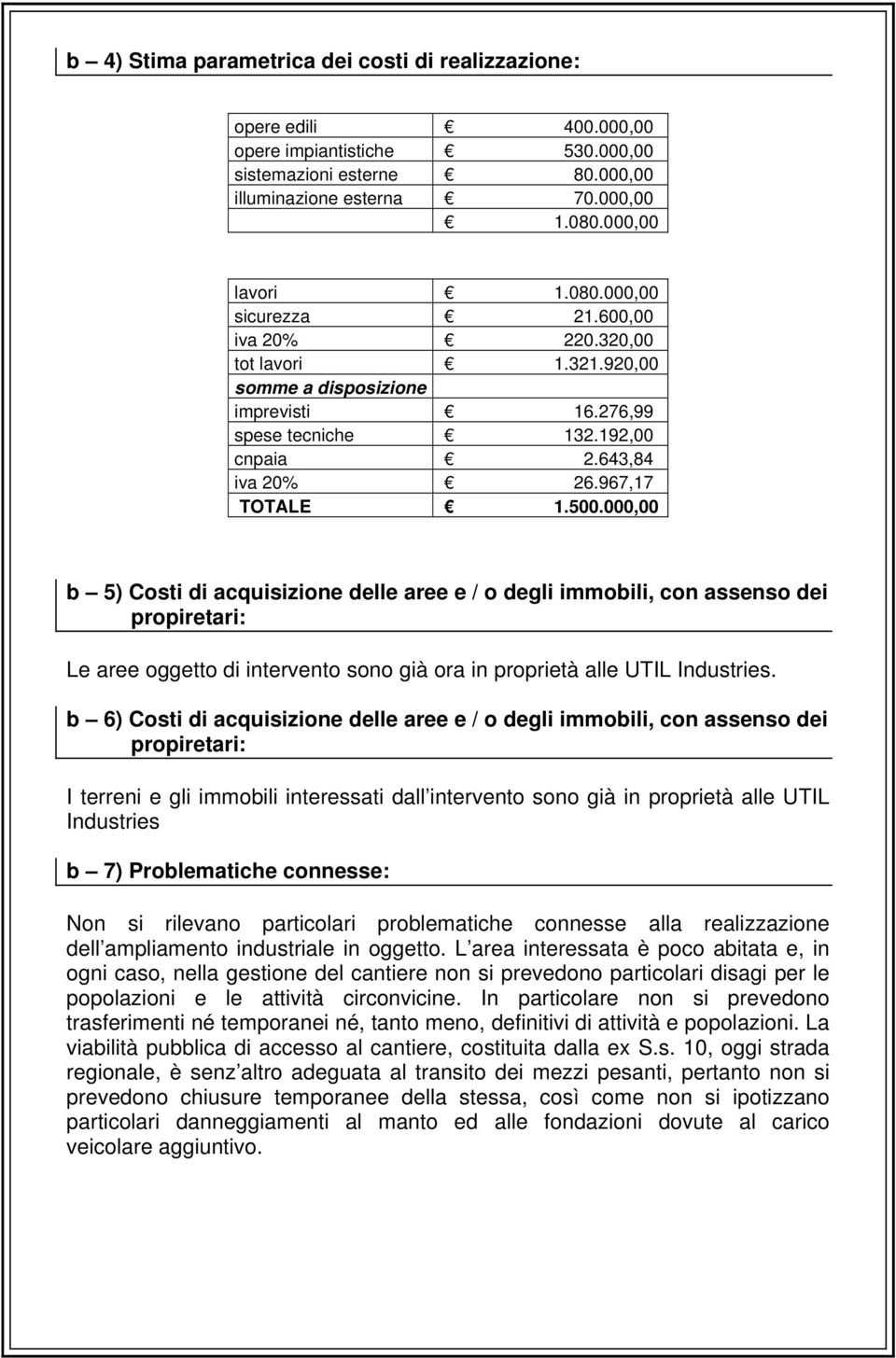 000,00 b 5) Costi di acquisizione delle aree e / o degli immobili, con assenso dei propiretari: Le aree oggetto di intervento sono già ora in proprietà alle UTIL Industries.