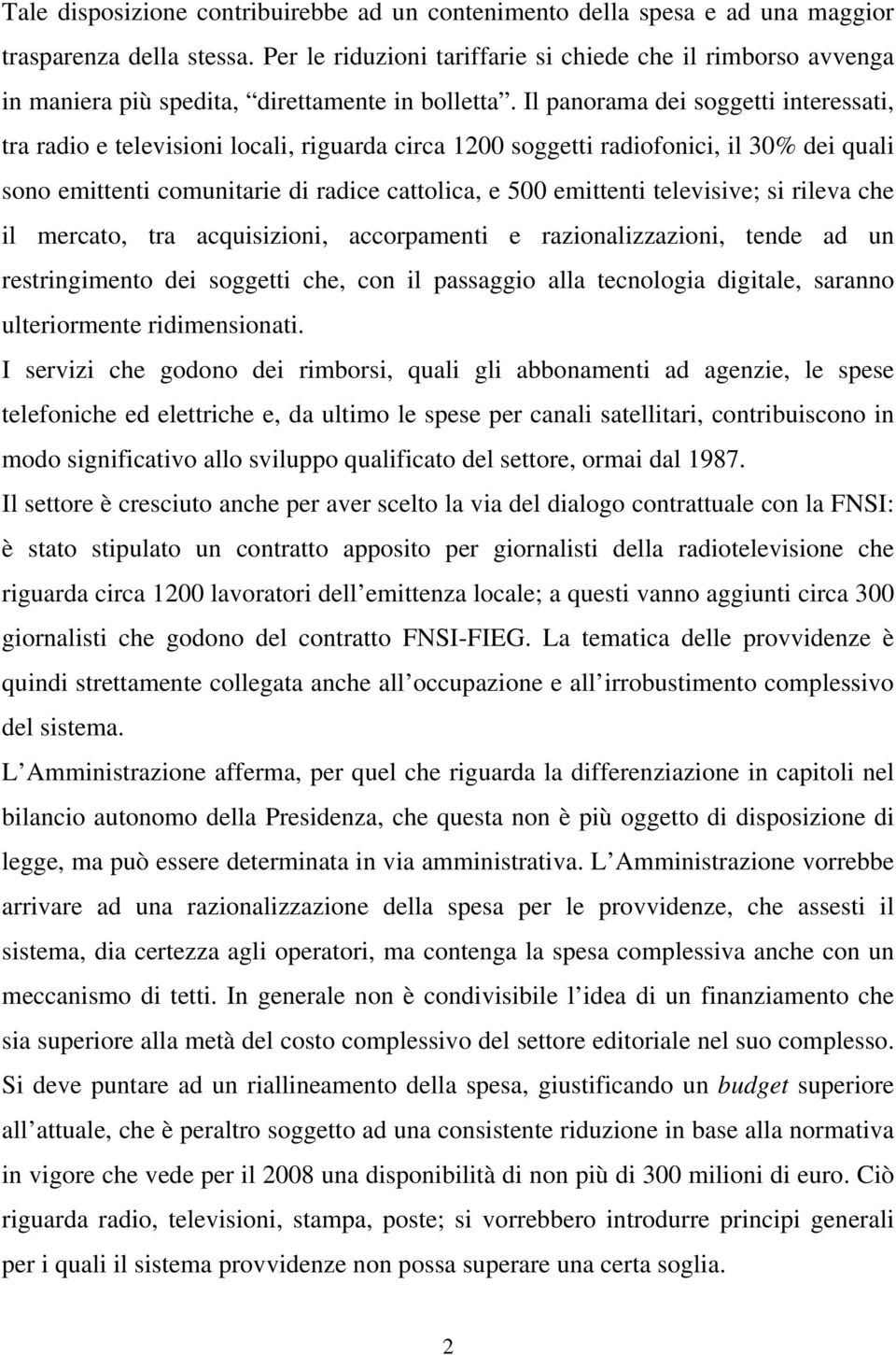 Il panorama dei soggetti interessati, tra radio e televisioni locali, riguarda circa 1200 soggetti radiofonici, il 30% dei quali sono emittenti comunitarie di radice cattolica, e 500 emittenti