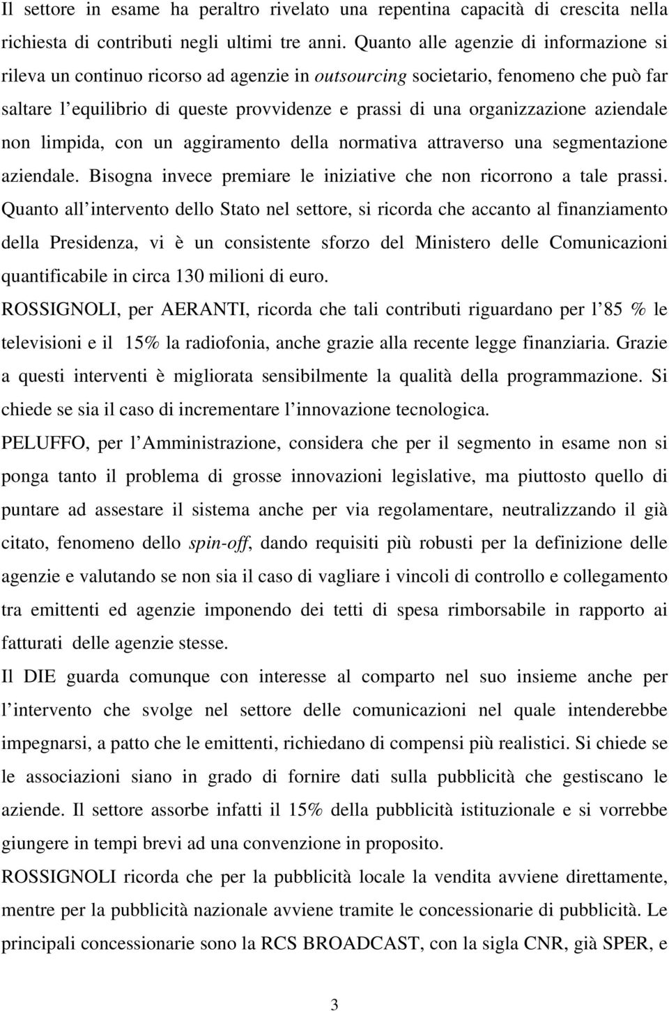 aziendale non limpida, con un aggiramento della normativa attraverso una segmentazione aziendale. Bisogna invece premiare le iniziative che non ricorrono a tale prassi.