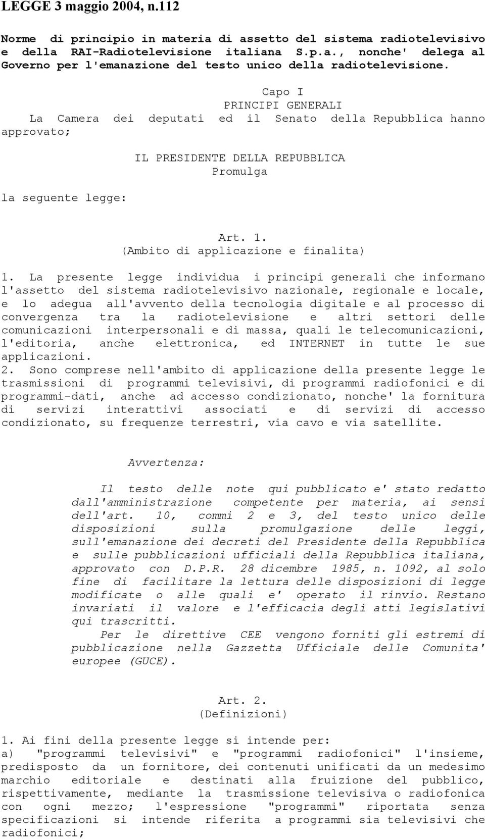 La presente legge individua i principi generali che informano l'assetto del sistema radiotelevisivo nazionale, regionale e locale, e lo adegua all'avvento della tecnologia digitale e al processo di