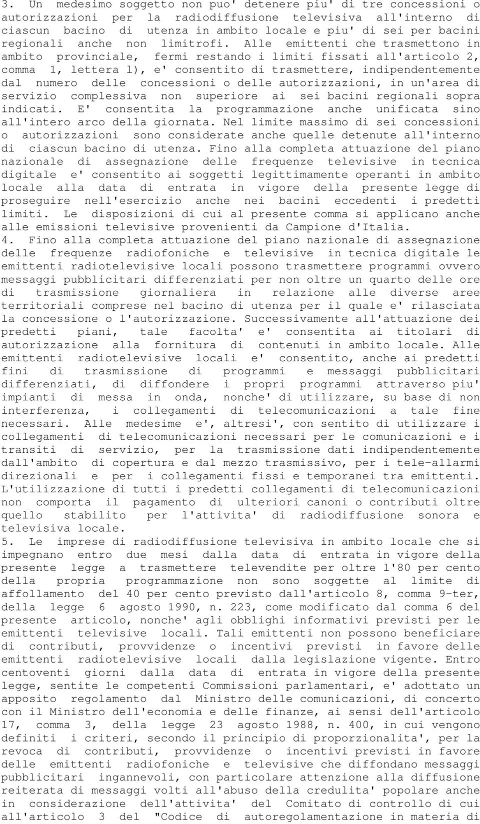 Alle emittenti che trasmettono in ambito provinciale, fermi restando i limiti fissati all'articolo 2, comma 1, lettera l), e' consentito di trasmettere, indipendentemente dal numero delle concessioni