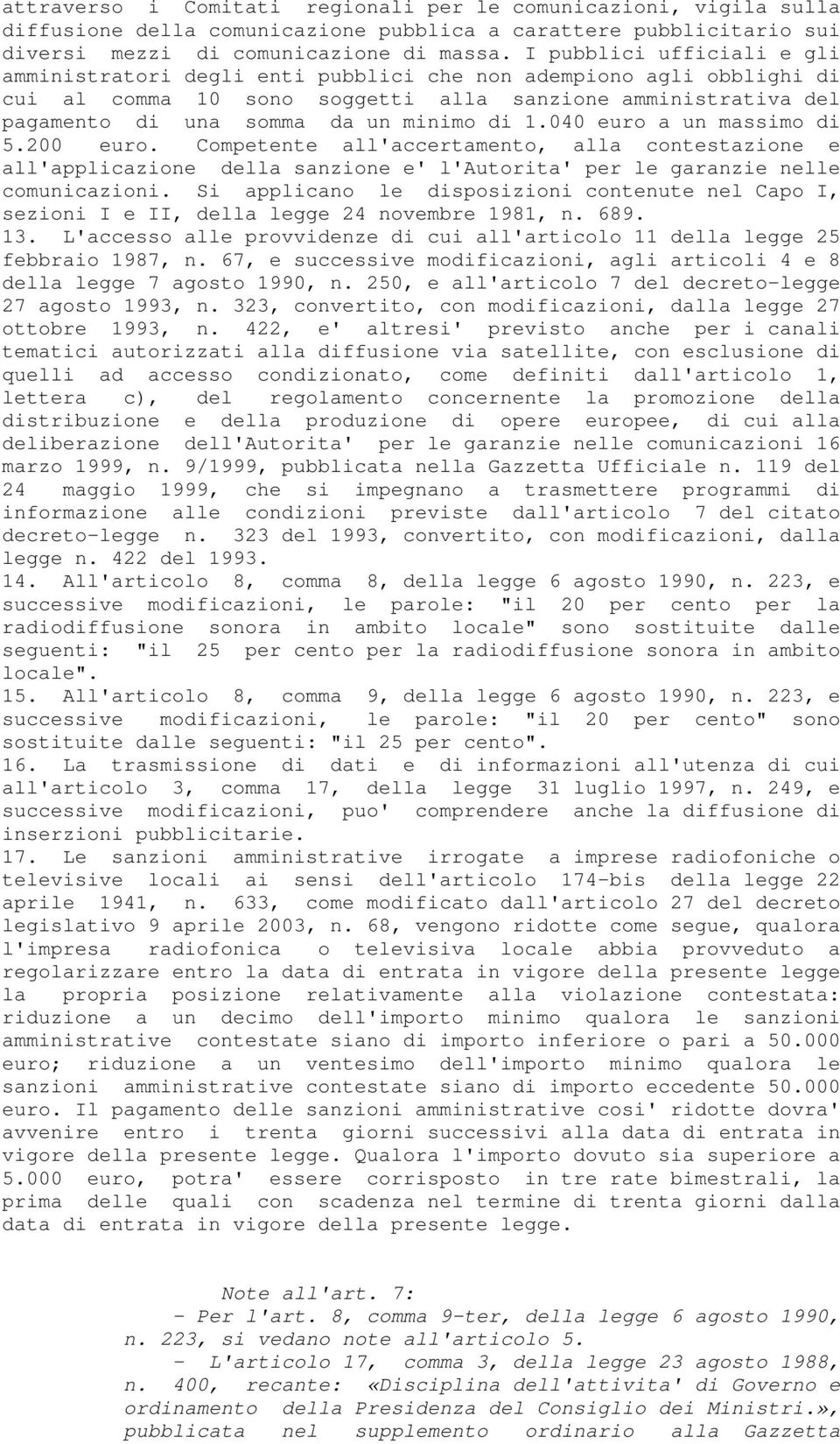 1.040 euro a un massimo di 5.200 euro. Competente all'accertamento, alla contestazione e all'applicazione della sanzione e' l'autorita' per le garanzie nelle comunicazioni.