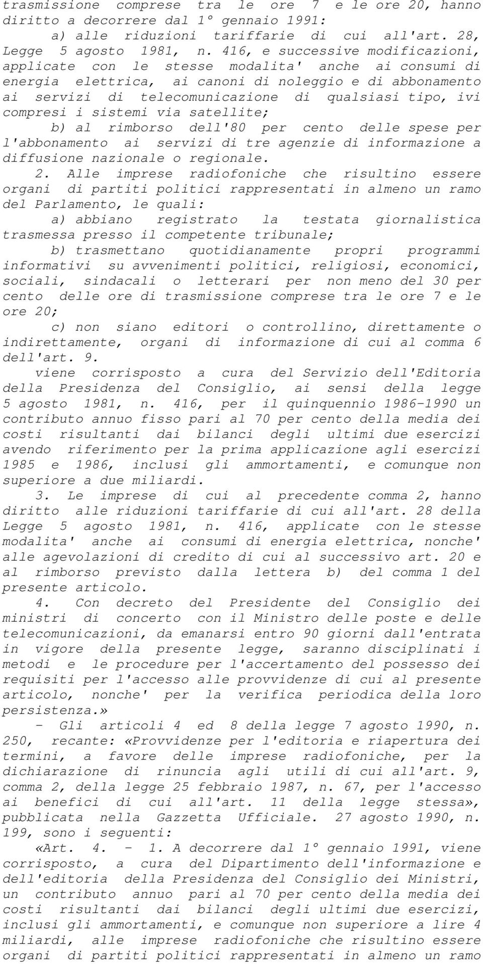 compresi i sistemi via satellite; b) al rimborso dell'80 per cento delle spese per l'abbonamento ai servizi di tre agenzie di informazione a diffusione nazionale o regionale. 2.