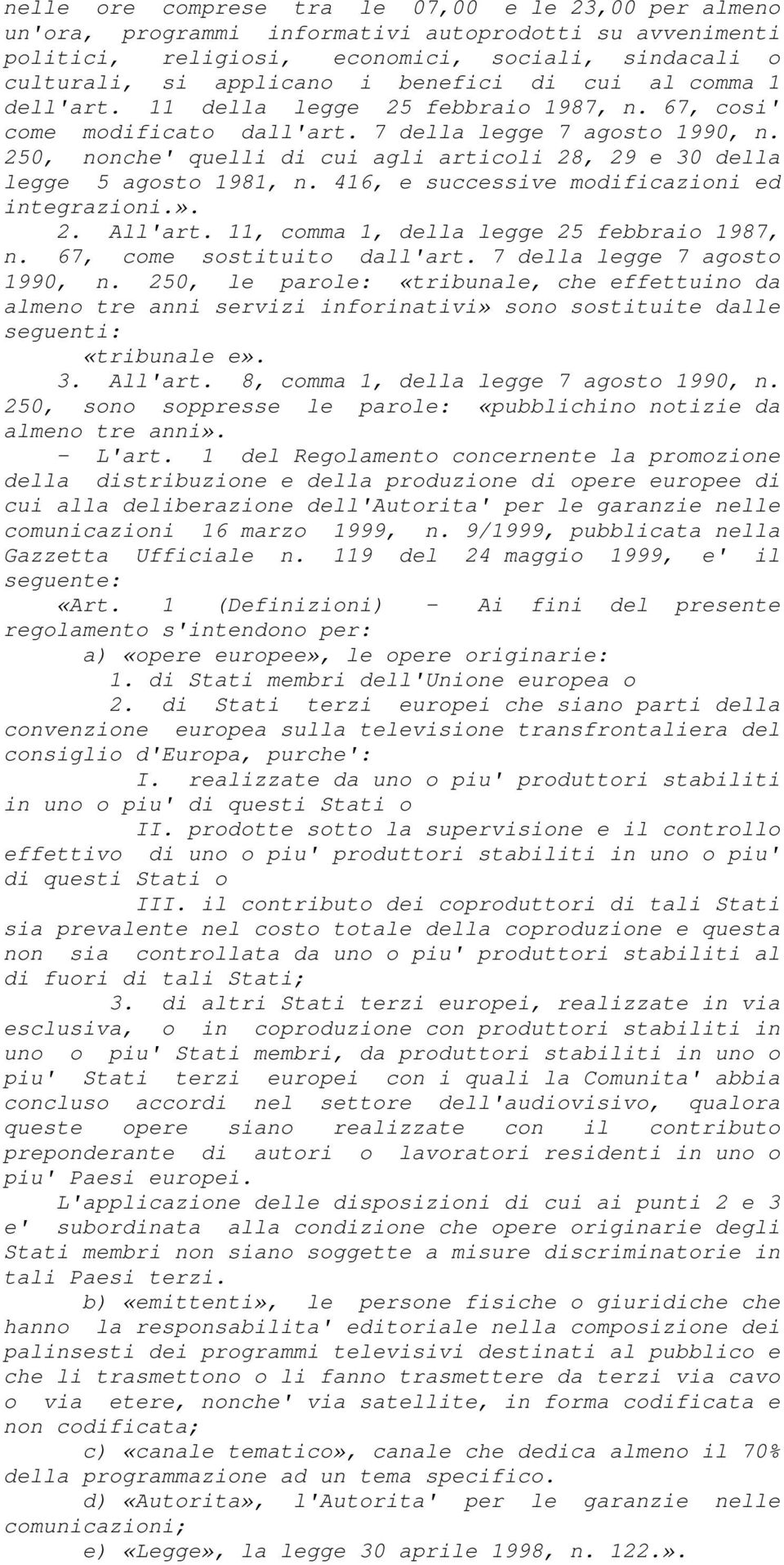 250, nonche' quelli di cui agli articoli 28, 29 e 30 della legge 5 agosto 1981, n. 416, e successive modificazioni ed integrazioni.». 2. All'art. 11, comma 1, della legge 25 febbraio 1987, n.