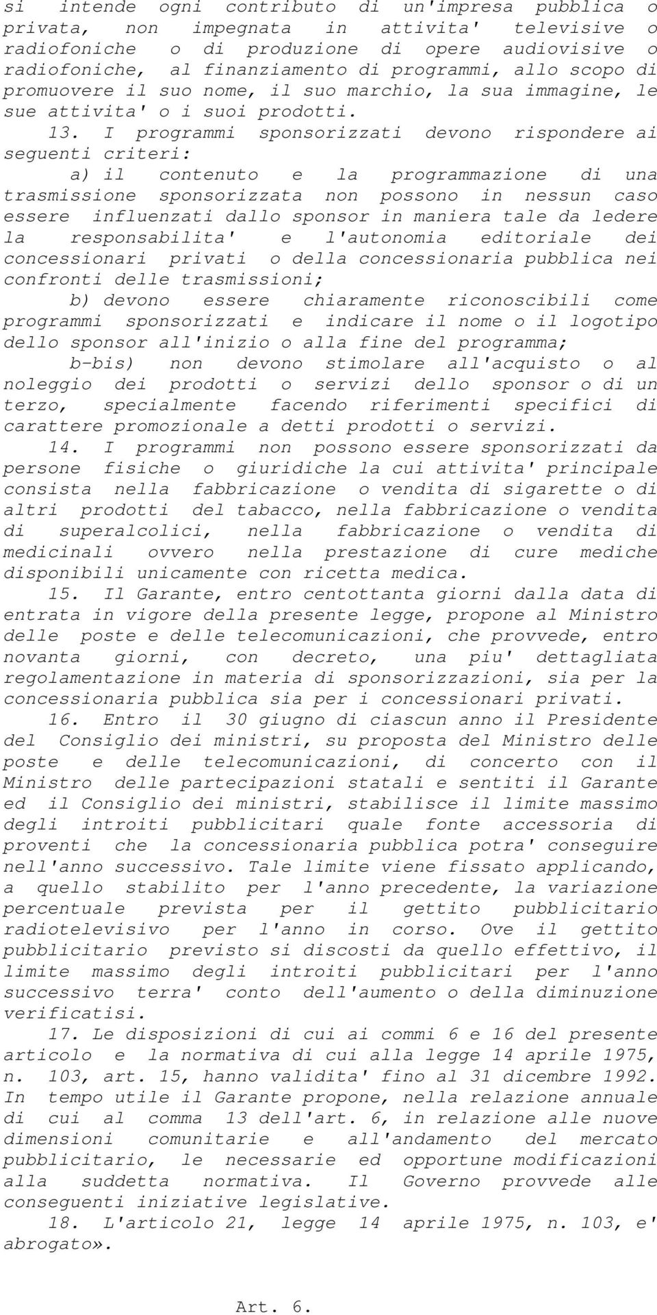 I programmi sponsorizzati devono rispondere ai seguenti criteri: a) il contenuto e la programmazione di una trasmissione sponsorizzata non possono in nessun caso essere influenzati dallo sponsor in