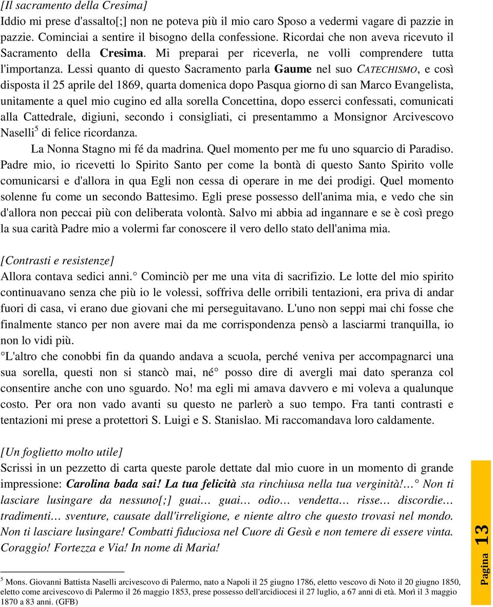 Lessi quanto di questo Sacramento parla Gaume nel suo CATECHISMO, e così disposta il 25 aprile del 1869, quarta domenica dopo Pasqua giorno di san Marco Evangelista, unitamente a quel mio cugino ed