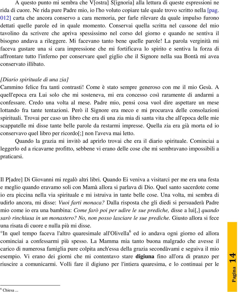 Conservai quella scritta nel cassone del mio tavolino da scrivere che apriva spessissimo nel corso del giorno e quando ne sentiva il bisogno andava a rileggere. Mi facevano tanto bene quelle parole!