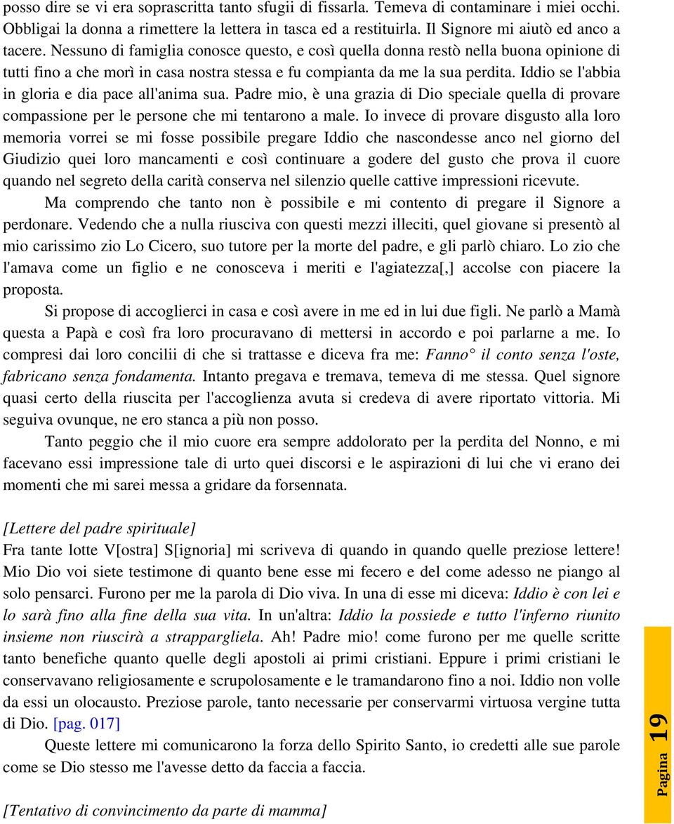 Nessuno di famiglia conosce questo, e così quella donna restò nella buona opinione di tutti fino a che morì in casa nostra stessa e fu compianta da me la sua perdita.