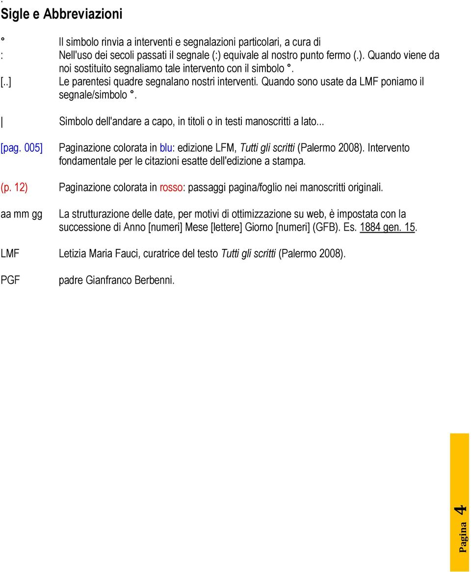 Quando sono usate da LMF poniamo il segnale/simbolo. Simbolo dell'andare a capo, in titoli o in testi manoscritti a lato... [pag. 005] (p.