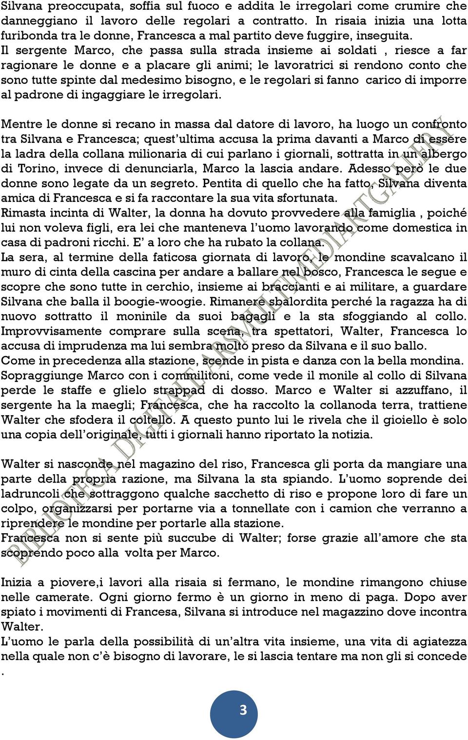 Il sergente Marco, che passa sulla strada insieme ai soldati, riesce a far ragionare le donne e a placare gli animi; le lavoratrici si rendono conto che sono tutte spinte dal medesimo bisogno, e le