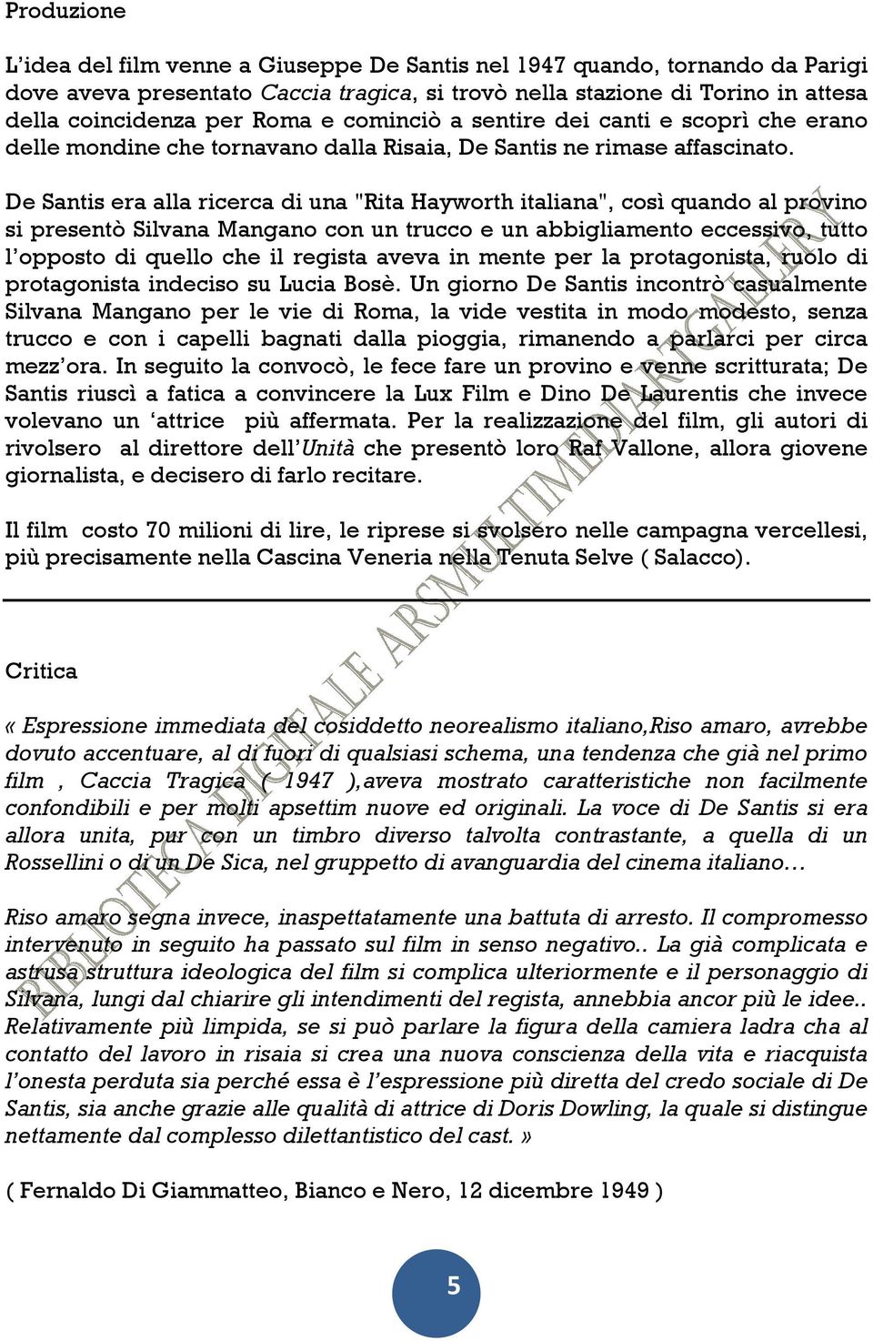 De Santis era alla ricerca di una "Rita Hayworth italiana", così quando al provino si presentò Silvana Mangano con un trucco e un abbigliamento eccessivo, tutto l opposto di quello che il regista