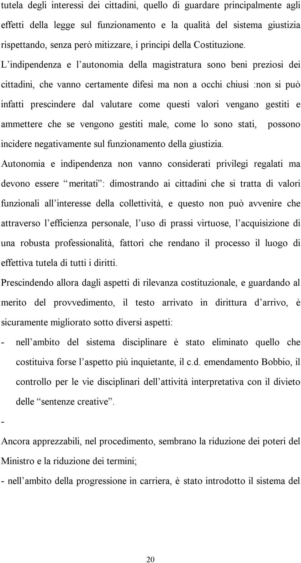 L indipendenza e l autonomia della magistratura sono beni preziosi dei cittadini, che vanno certamente difesi ma non a occhi chiusi :non si può infatti prescindere dal valutare come questi valori