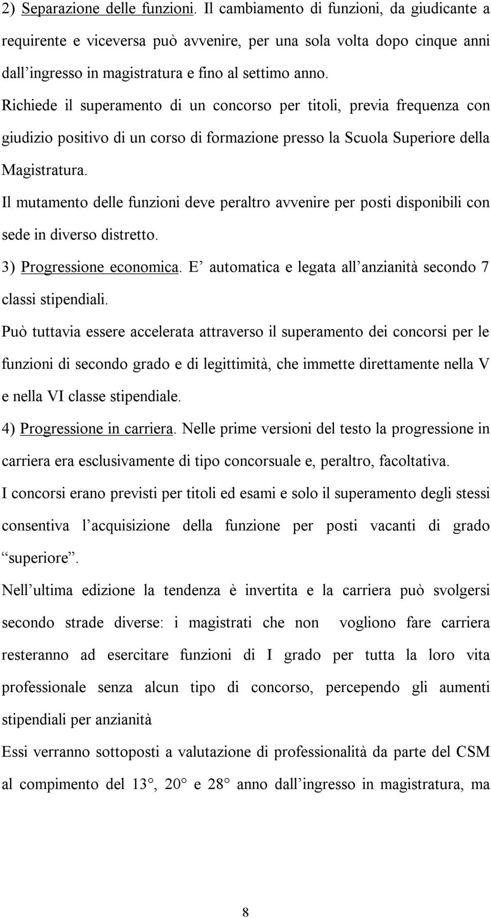 Richiede il superamento di un concorso per titoli, previa frequenza con giudizio positivo di un corso di formazione presso la Scuola Superiore della Magistratura.