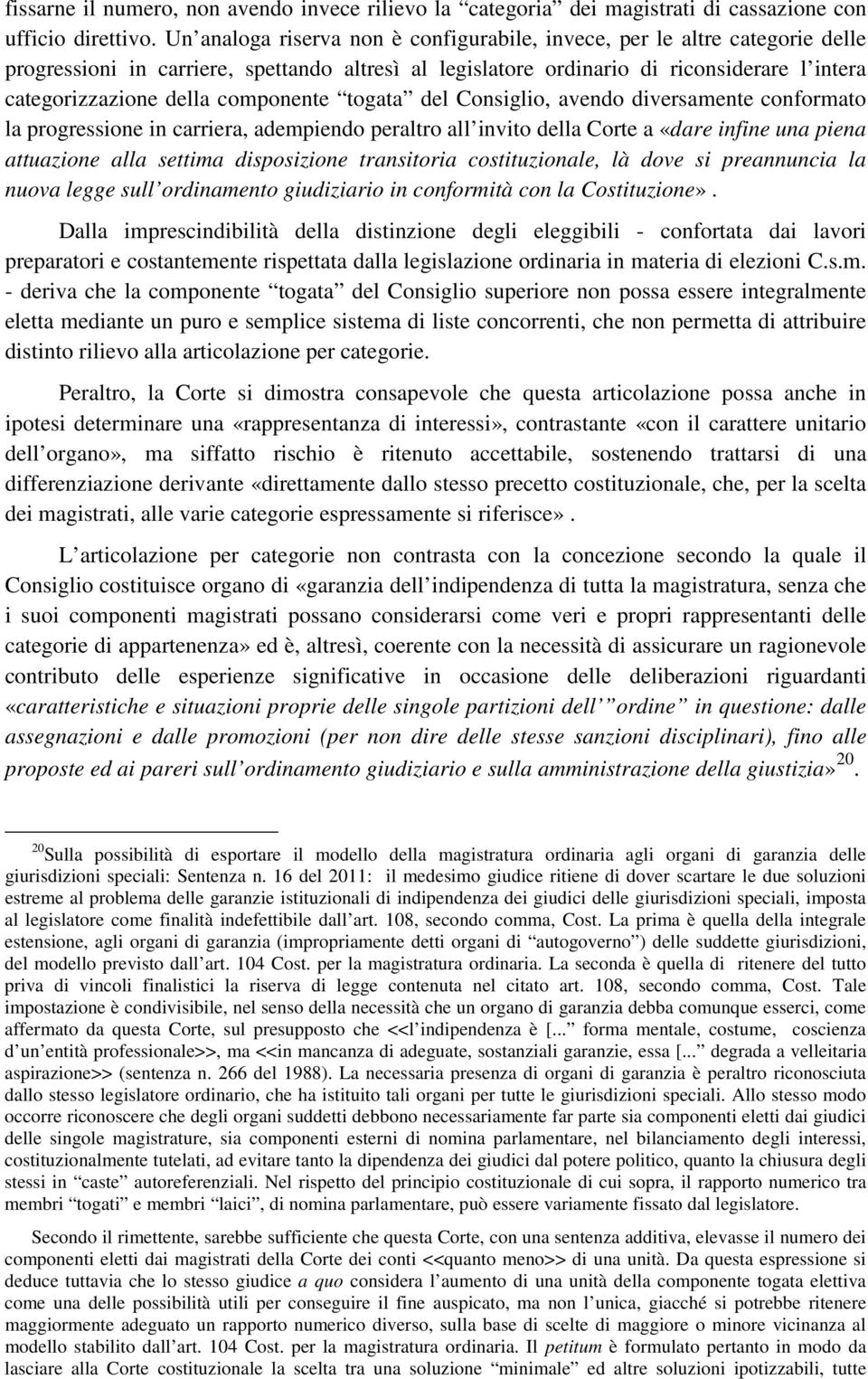 componente togata del Consiglio, avendo diversamente conformato la progressione in carriera, adempiendo peraltro all invito della Corte a «dare infine una piena attuazione alla settima disposizione