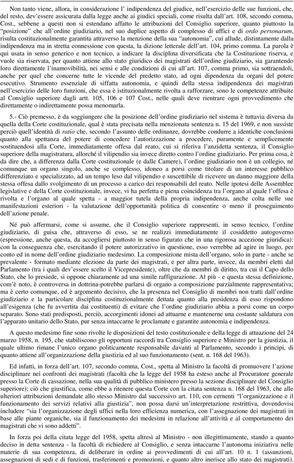 , sebbene a questi non si estendano affatto le attribuzioni del Consiglio superiore, quanto piuttosto la posizione che all ordine giudiziario, nel suo duplice aspetto di complesso di uffici e di ordo