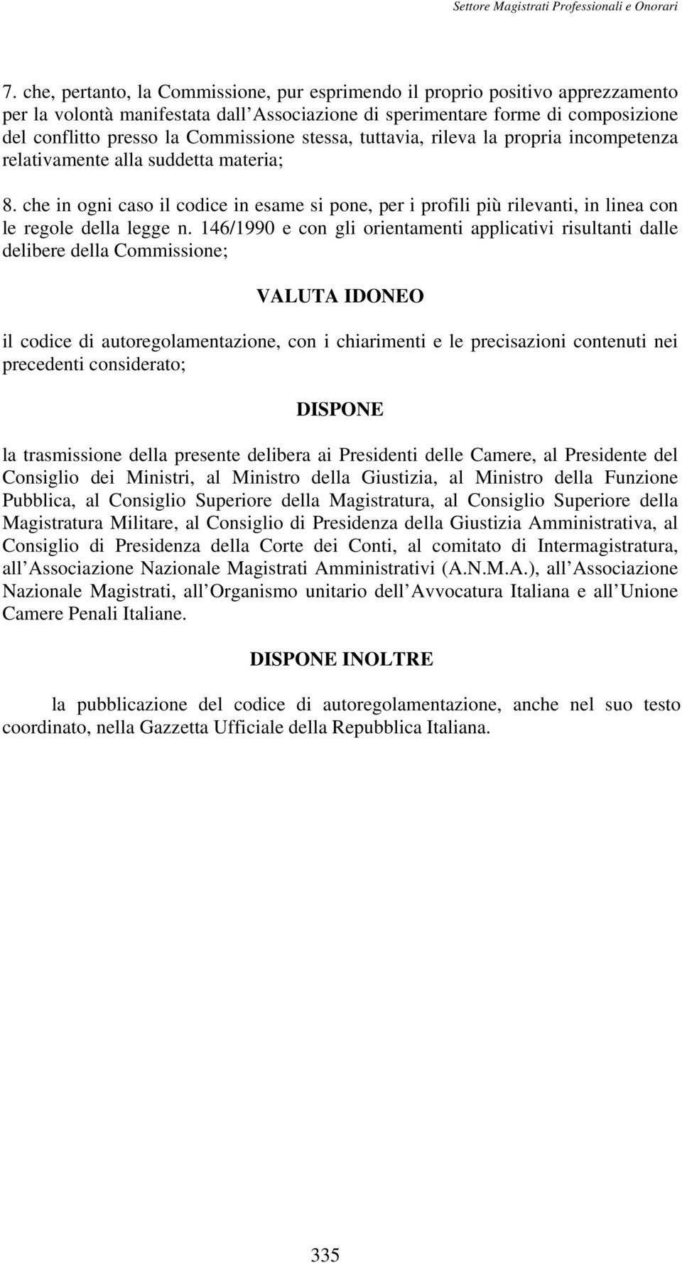 che in ogni caso il codice in esame si pone, per i profili più rilevanti, in linea con le regole della legge n.