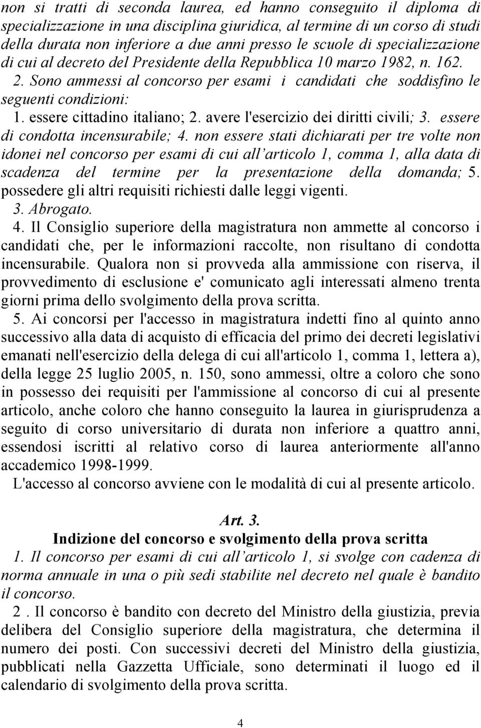 essere cittadino italiano; 2. avere l'esercizio dei diritti civili; 3. essere di condotta incensurabile; 4.