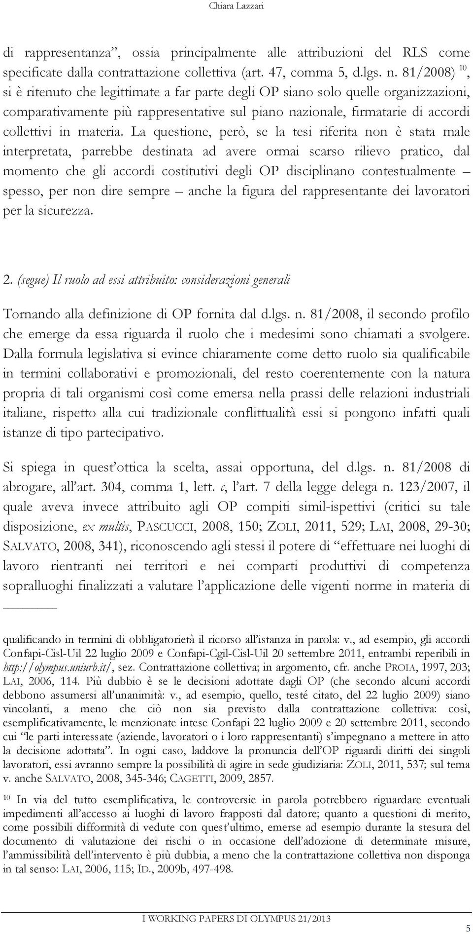 La questione, però, se la tesi riferita non è stata male interpretata, parrebbe destinata ad avere ormai scarso rilievo pratico, dal momento che gli accordi costitutivi degli OP disciplinano