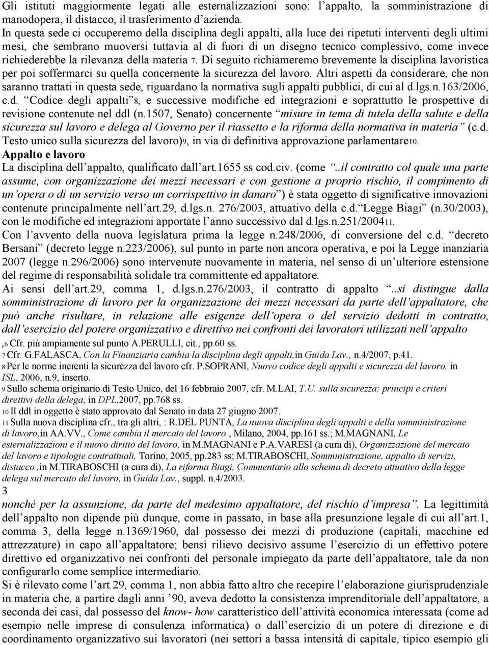 invece richiederebbe la rilevanza della materia 7. Di seguito richiameremo brevemente la disciplina lavoristica per poi soffermarci su quella concernente la sicurezza del lavoro.