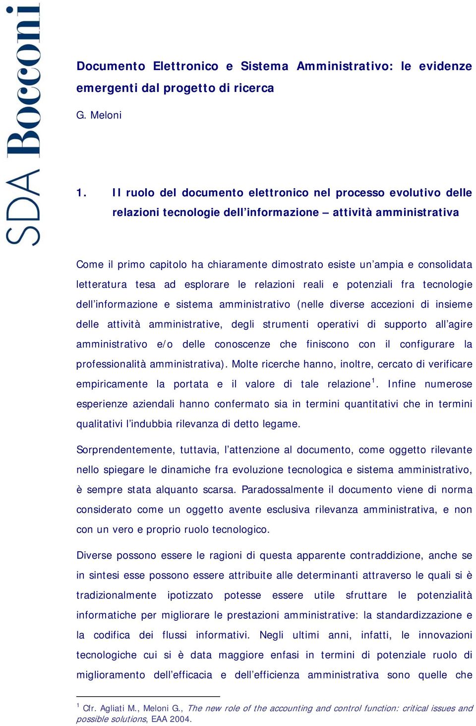 consolidata letteratura tesa ad esplorare le relazioni reali e potenziali fra tecnologie dell informazione e sistema amministrativo (nelle diverse accezioni di insieme delle attività amministrative,