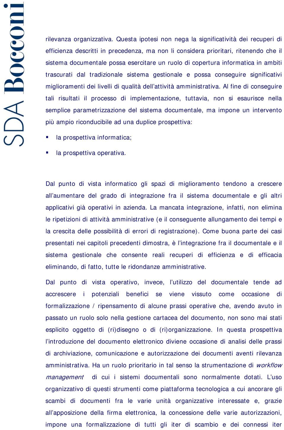 copertura informatica in ambiti trascurati dal tradizionale sistema gestionale e possa conseguire significativi miglioramenti dei livelli di qualità dell attività amministrativa.