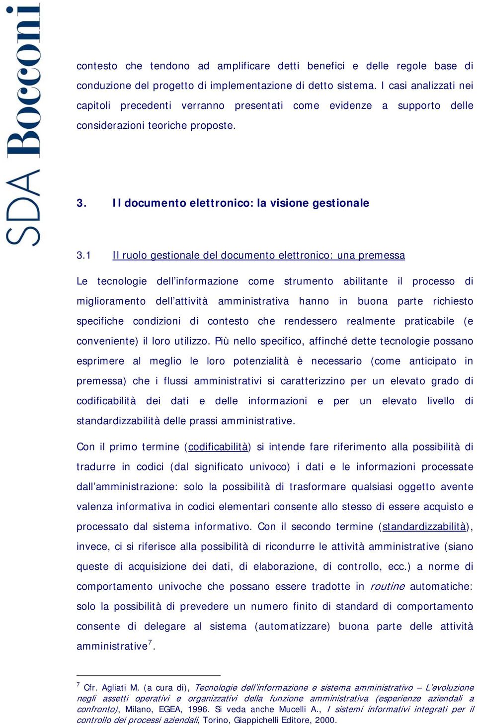 1 Il ruolo gestionale del documento elettronico: una premessa Le tecnologie dell informazione come strumento abilitante il processo di miglioramento dell attività amministrativa hanno in buona parte