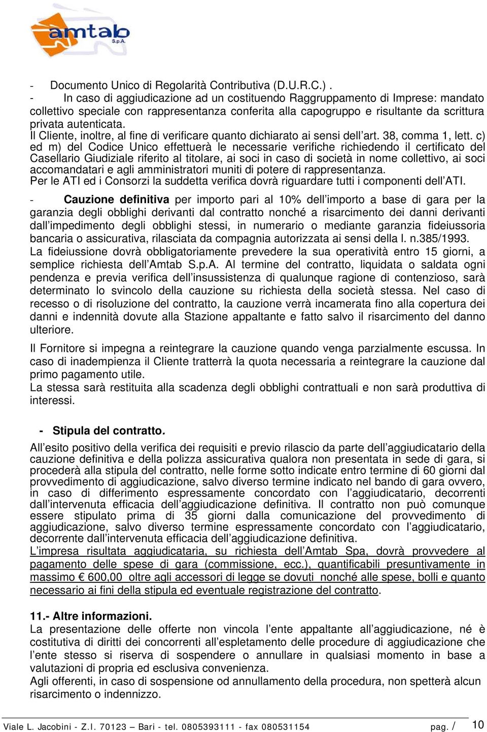 Il Cliente, inoltre, al fine di verificare quanto dichiarato ai sensi dell art. 38, comma 1, lett.