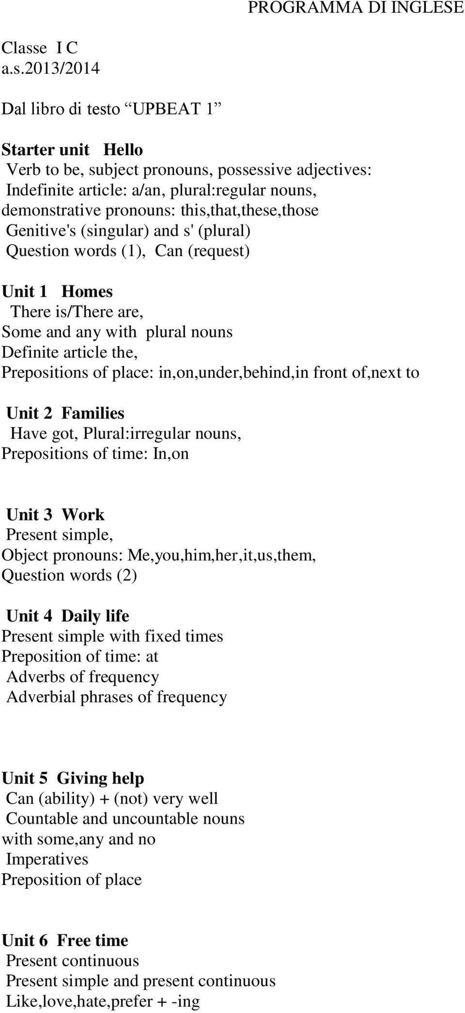 2013/2014 Dal libro di testo UPBEAT 1 Starter unit Hello Verb to be, subject pronouns, possessive adjectives: Indefinite article: a/an, plural:regular nouns, demonstrative pronouns: