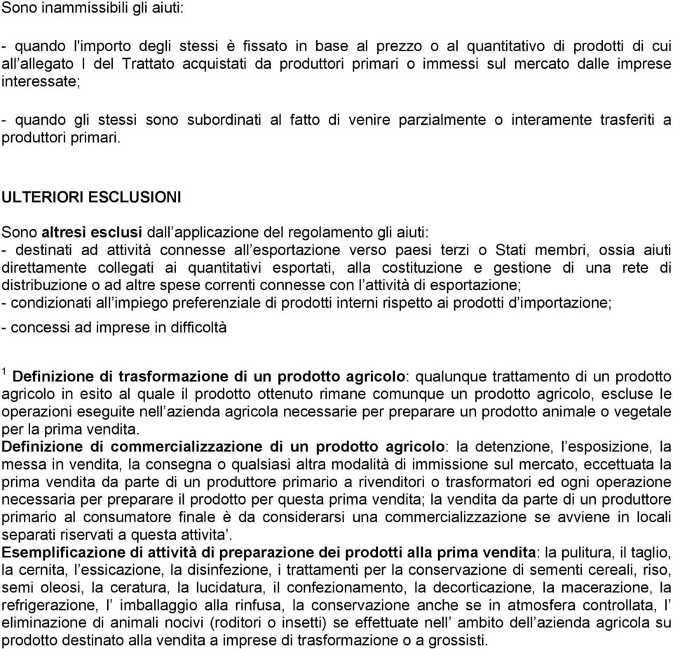 ULTERIORI ESCLUSIONI Sono altresì esclusi dall applicazione del regolamento gli aiuti: - destinati ad attività connesse all esportazione verso paesi terzi o Stati membri, ossia aiuti direttamente