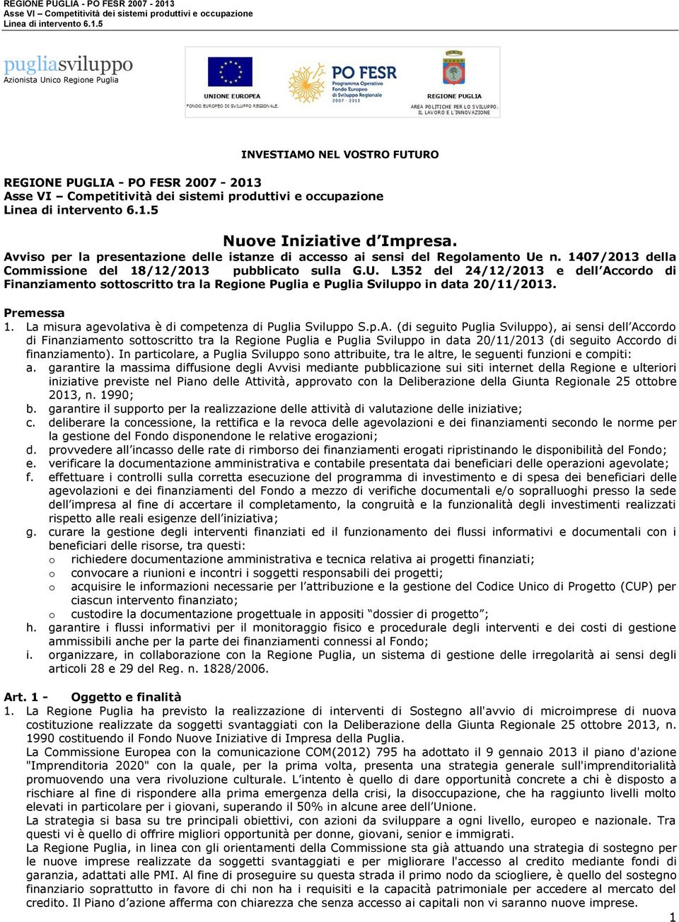 n. 1407/2013 della Commissione del 18/12/2013 pubblicato sulla G.U. L352 del 24/12/2013 e dell Accordo di Finanziamento sottoscritto tra la Regione Puglia e Puglia Sviluppo in data 20/11/2013.