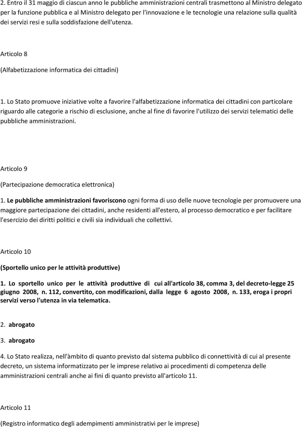 Lo Stato promuove iniziative volte a favorire l'alfabetizzazione informatica dei cittadini con particolare riguardo alle categorie a rischio di esclusione, anche al fine di favorire l'utilizzo dei